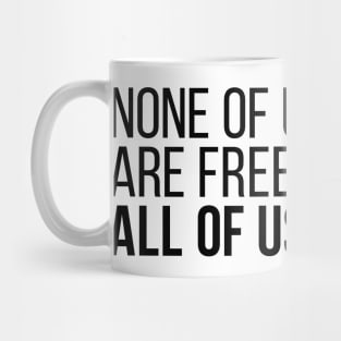 None of Us Are Free Until All of Us Are Free Mug